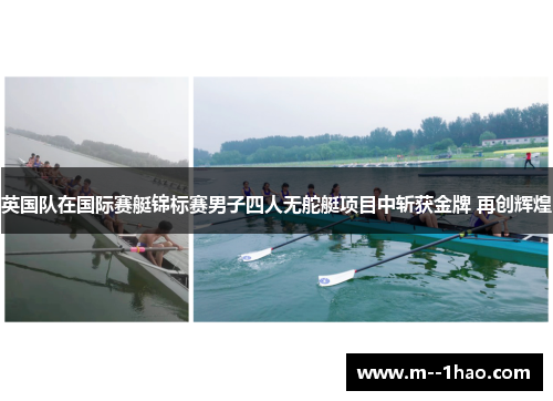 英国队在国际赛艇锦标赛男子四人无舵艇项目中斩获金牌 再创辉煌 英国队在国际赛艇锦标赛男子四人无舵艇项目中斩获金牌 再创辉煌