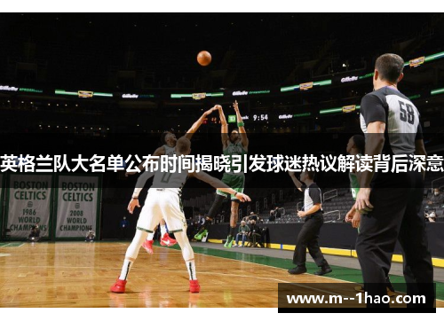 英格兰队大名单公布时间揭晓引发球迷热议解读背后深意 英格兰队大名单公布时间揭晓引发球迷热议解读背后深意