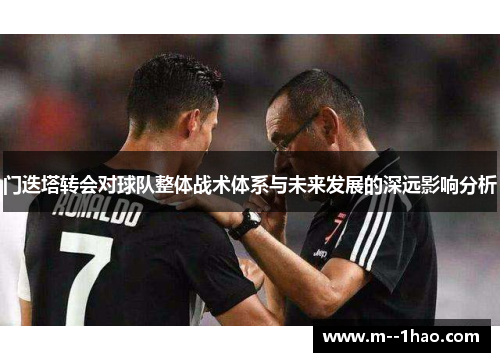 门迭塔转会对球队整体战术体系与未来发展的深远影响分析 门迭塔转会对球队整体战术体系与未来发展的深远影响分析