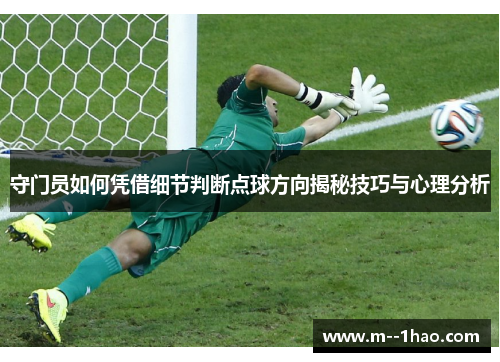 守门员如何凭借细节判断点球方向揭秘技巧与心理分析 守门员如何凭借细节判断点球方向揭秘技巧与心理分析