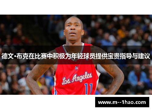 德文·布克在比赛中积极为年轻球员提供宝贵指导与建议 德文·布克在比赛中积极为年轻球员提供宝贵指导与建议