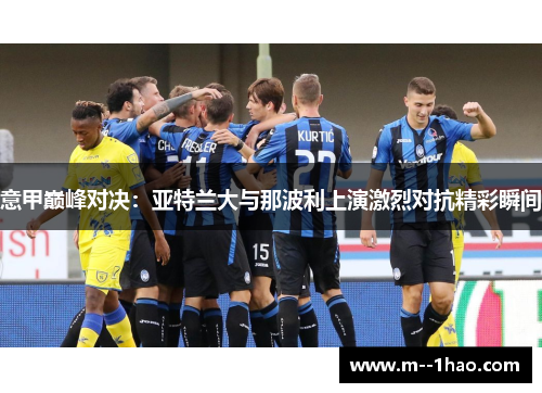 意甲巅峰对决：亚特兰大与那波利上演激烈对抗精彩瞬间