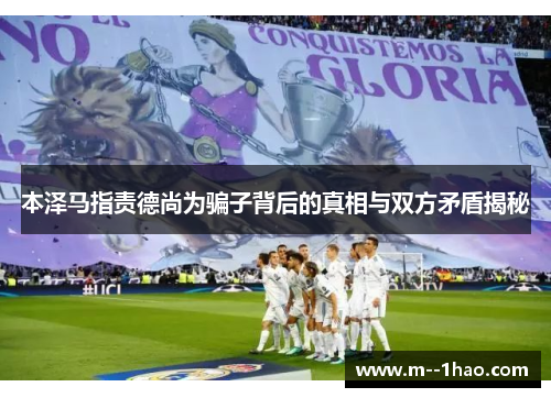 本泽马指责德尚为骗子背后的真相与双方矛盾揭秘