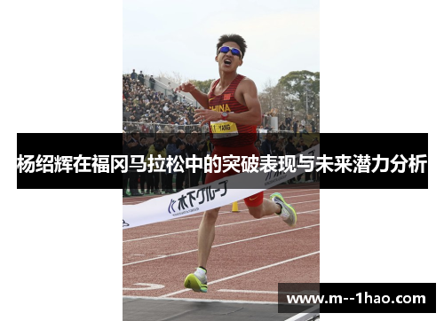 杨绍辉在福冈马拉松中的突破表现与未来潜力分析