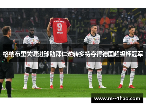 格纳布里关键进球助拜仁逆转多特夺得德国超级杯冠军