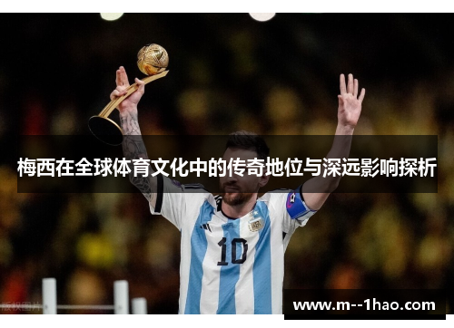 梅西在全球体育文化中的传奇地位与深远影响探析