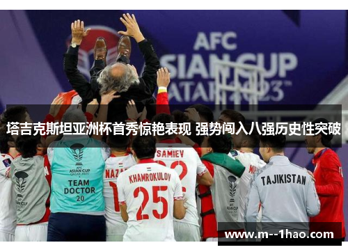 塔吉克斯坦亚洲杯首秀惊艳表现 强势闯入八强历史性突破