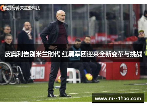 皮奥利告别米兰时代 红黑军团迎来全新变革与挑战