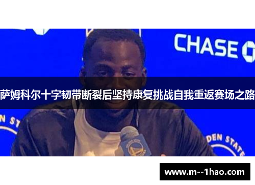 萨姆科尔十字韧带断裂后坚持康复挑战自我重返赛场之路 萨姆科尔十字韧带断裂后坚持康复挑战自我重返赛场之路