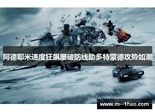 阿德耶米速度狂飙屡破防线助多特蒙德攻势如潮 阿德耶米速度狂飙屡破防线助多特蒙德攻势如潮